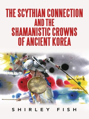 cover image of The Scythian Connection and the Shamanistic Crowns of Ancient Korea